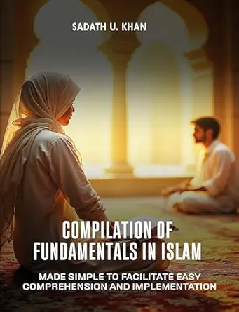 Compilation of Fundamentals in Islam: Made Simple to Facilitate Easy Comprehension and Implementation Kindle Edition