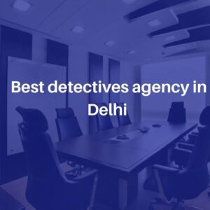 detective agencies east delhi